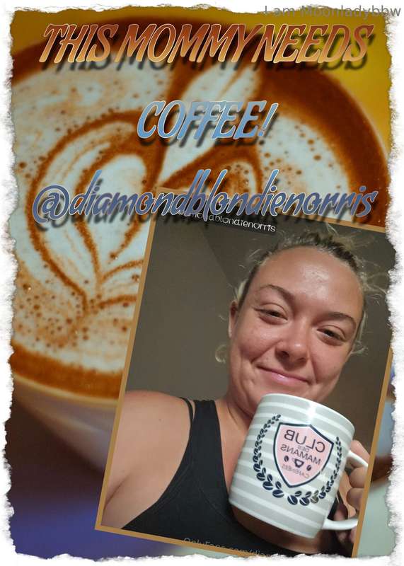 THIS MOMMY NEEDS COFFEE! CA$H $OLO!@diamondblondienorris VOT..