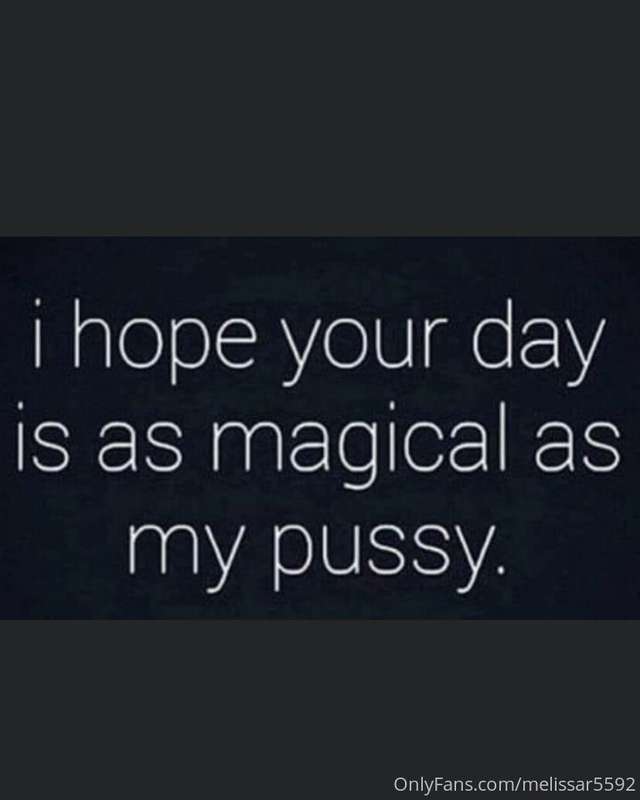 Have a great day 😊😘💦😜