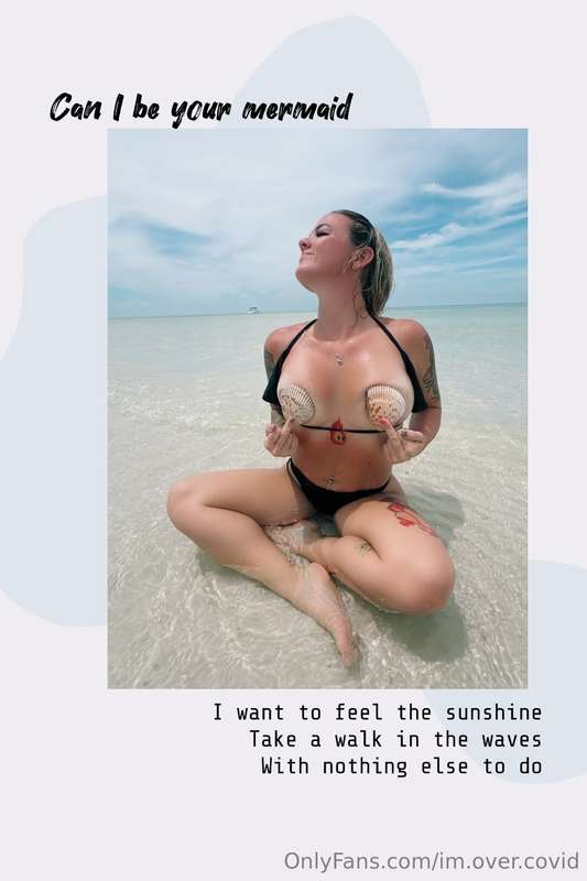 Can I be your mermaid? I could live on the beach if I could!..