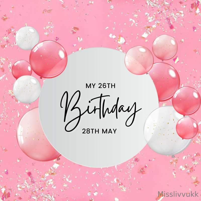 𝐌𝐲 𝟐𝟔𝐭𝐡 𝐛𝐢𝐫𝐭𝐡𝐝𝐚𝐲 𝐢𝐬 𝐨𝐧 𝐭𝐡𝐞 𝟐𝟖𝐭𝐡 𝐌𝐚𝐲. 𝐈 𝐰𝐨𝐮𝐥𝐝 𝐚𝐩𝐩𝐫𝐞𝐜𝐢𝐚𝐭𝐞 𝐚𝐧𝐲 ..